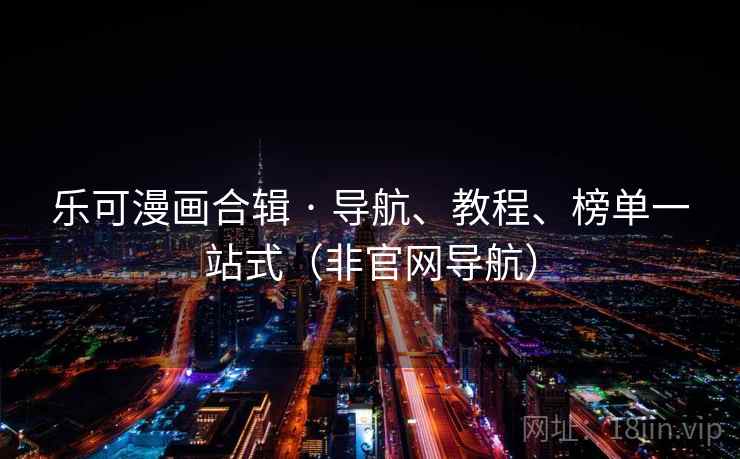 乐可漫画合辑 · 导航、教程、榜单一站式(非官网导航)