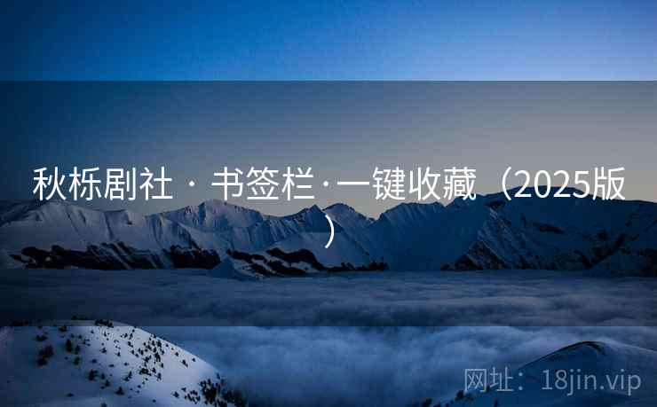 秋栎剧社 · 书签栏·一键收藏（2025版）  第2张