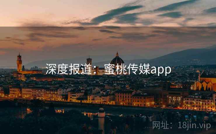 深度报道：蜜桃传媒app