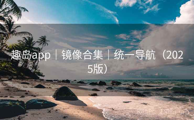 趣岛app｜镜像合集｜统一导航（2025版）