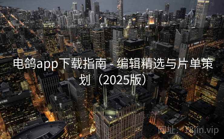 电鸽app下载指南 - 编辑精选与片单策划（2025版）  第1张