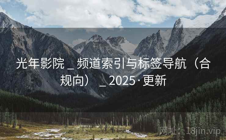 光年影院 _ 频道索引与标签导航（合规向） _ 2025·更新