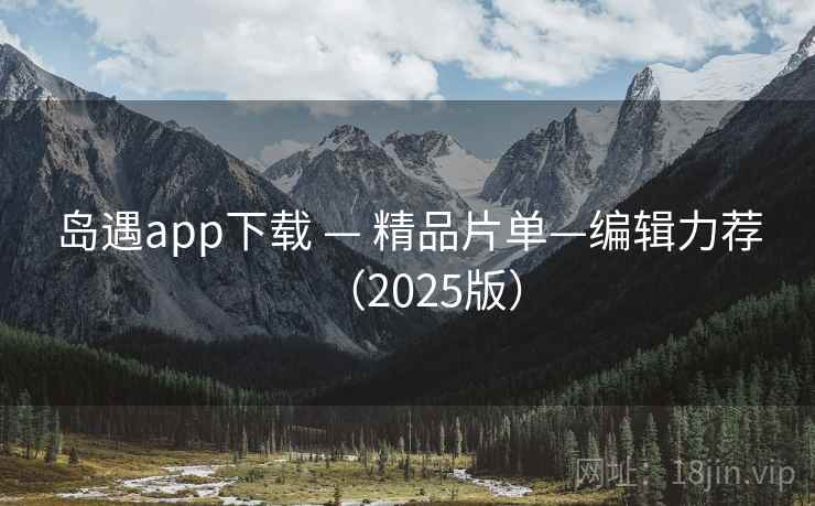 岛遇app下载 — 精品片单—编辑力荐（2025版）