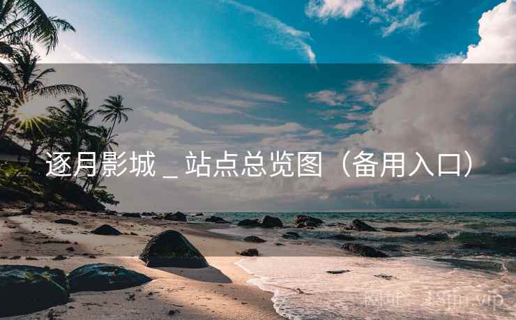 逐月影城 _ 站点总览图（备用入口）