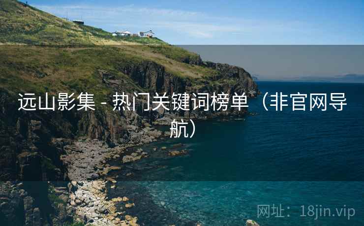 远山影集 - 热门关键词榜单（非官网导航）