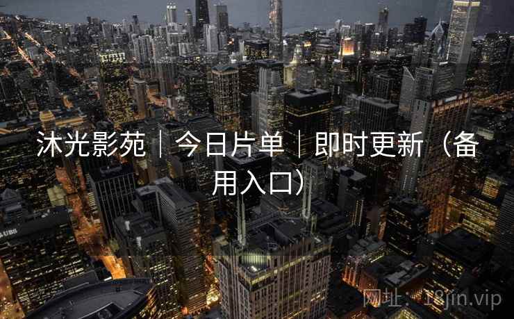沐光影苑｜今日片单｜即时更新（备用入口）